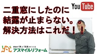 二重窓にしたのに結露が止まらない。。解決方法はこれだ！！【京都府木津川市】アスマイルリフォーム [upl. by Navarro794]