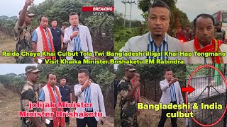 Raida Chaya Khai Culbut Tola Twi Bangladeshi illigal Khai Hap Tongmano Visit Khaika Minister EM [upl. by Aihtekal]