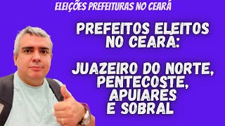 PREFEITOS ELEITOS JUAZEIRO do NORTE PENTECOSTE APUIARÉS  SOBRAL no CEARÁ  PT DERRETEU [upl. by Tyler520]