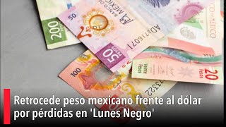 Retrocede peso mexicano frente al dólar por pérdidas en Lunes Negro [upl. by Ahearn]