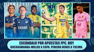 ESCÁNDALO POR APUESTAS FPC HOY BUCARAMANGAMILLOS X COPA PEREIRA VENCE A TOLIMA SELECCIÓN [upl. by Ynoffit]