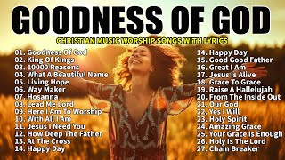 GOODNESS OF GOD Top Praise and Worship Songs 2024 Playlist  Nonstop Christian Gospel Songs [upl. by Siravrat]