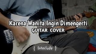 ADA BAND  KARENA WANITA INGIN DIMENGERTI Interlude Guitar Cover [upl. by Omoj]