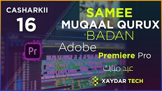 ADOBE PREMIERE PRO CASHARKA 16AAD  SAMEE MUQAAL QURUX BADAN ADOBE PREMIERE PRO [upl. by Nyletak203]