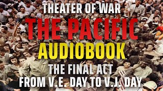 THEATRE OF WAR 6  The Pacific THE FINAL ACT VE Day to VJ Day Audiobook by Liam Dale [upl. by Ebby]