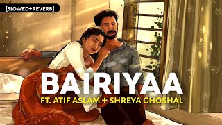 Bairiyaa  SlowedReverb Ft Atif Aslam amp Shreya Ghoshal  Ramaiya Vastavaiya  Text4Music  LoFi [upl. by Hardie]