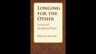 Longing for the Other Levinas and Metaphysical Desire  An Interview with Drew M Dalton 2009 [upl. by Gowrie859]