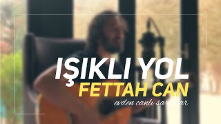 Fettah Can  Işıklı Yol Evden Canlı Şarkılar 2 [upl. by Lubin814]