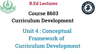 Bed lecture of 8603 unit 4 Conceptual Framework of Curriculum Development [upl. by Tiduj]