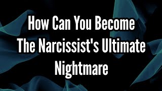 How Can You Become The Narcissists Ultimate Nightmare [upl. by Astrid]