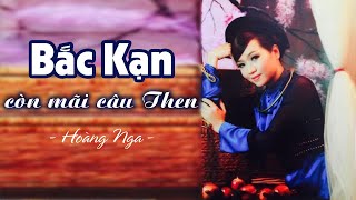 Bắc Kạn còn mãi câu then  Hoàng Nga  Bài hát về Bắc Kạn hay nhất [upl. by Ednutabab]