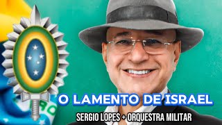 SERGIO LOPES  O Lamento de Israel  Orquestra do Exército  Batalhão de Guardas RJ [upl. by Anaihsat]