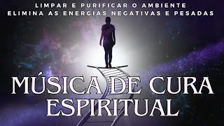 Música de Cura Espiritual Limpar e Purificar o Ambiente  Elimina as Energias Negativas e Pesadas [upl. by Ranger]