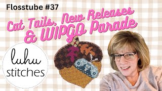 Flosstube 37  Cat Tails New Releases and WIPGO Parade [upl. by Fitzsimmons]