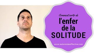 Comment sortir de lenfer de la solitude [upl. by Leggat]