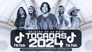 SÓ AS MAIS TOCADAS TIK TOK ABRIL 2024  SELEÇÃO HITS TIK TOK 2024  SÓ AS TOP TIK TOK 2024 [upl. by Esinart722]