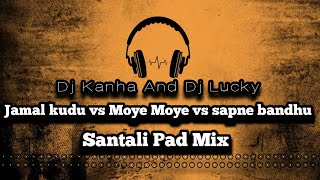 Jamla Kudu VS Moye Moye VS Sapne bandhu Santali Pad Mix Dj Kanha And Dj Lucky Itz Raruan Style [upl. by Tnomel]