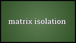 Matrix isolation Meaning [upl. by Ecinue507]