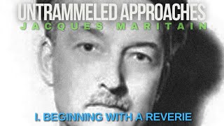 Untrammeled Approaches by Maritain I Beginning With A Reverie [upl. by Iaria]