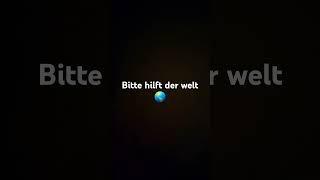 Bitte hilft der Welt 🌎 [upl. by Brodench]