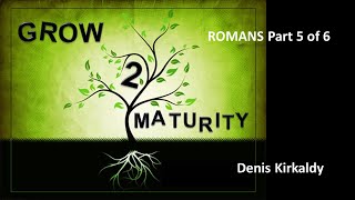 Grow to Maturity Romans Part 5 of 6 with Denis Kirkaldy [upl. by Aschim]