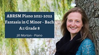 Fantasia in C Minor  Bach A1 Grade 8 ABRSM Piano 2021 2022 Jill Morton  Piano [upl. by Maurilla]