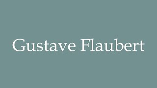 How to Pronounce Gustave Flaubert Correctly in French [upl. by Pinchas]