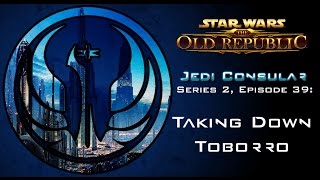 Star Wars The Old Republic  JEDI CONSULAR Level 5657  S2 Episode 39 Taking Down Toborro [upl. by Mercedes]