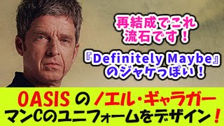 OASISのノエル・ギャラガーマンCのユニフォームをデザイン！ [upl. by Zohar]