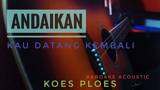 Andaikan Kau Datang Kembali karaoke akustik  melody cipt Koes Plus [upl. by Jehanna]