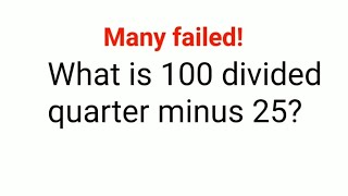 90 thought the answer was 0 but got it wrong Can you What is 100 divided by quarter minus 25 [upl. by Sheppard]