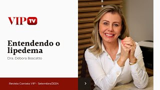 Entendendo o Lipedema  Dra Débora Boscatto  VIP TV [upl. by Mirak]