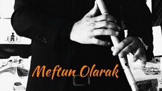 Meftun Olarak  Ney [upl. by Maer]