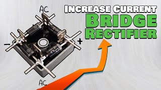 How to Increase the Current of a Bridge Rectifier [upl. by Gnolb]