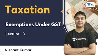 L3  Exemptions Under GST  Taxation  Nishant Kumar  Unacademy CA [upl. by Dombrowski9]