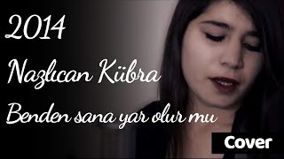 Nazlıcan Kübra Ulutaş  Benden sana yar olur mu 2014 Cover [upl. by Burner804]