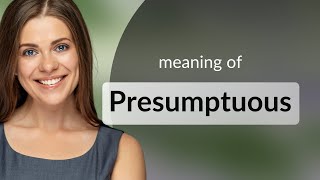 Presumptuous — meaning of PRESUMPTUOUS [upl. by Chema]