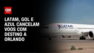 Latam Gol e Azul cancelam voos com destino a Orlando  CNN PRIME TIME [upl. by Emma]