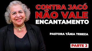 CONTRA JACÓ NÃO VALE ENCANTAMENTO PARTE 02  03  PASTORA TÂNIA TEREZA [upl. by Introk]