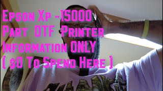 Epson Xp 15000 Part DTF Printer Information ONLY [upl. by Arem]