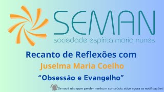 Recanto de Reflexões  Com Juselma Maria Coelho quotObsessão e Evangelhoquot [upl. by Eittam]