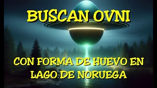 LOS DESVELADOS  BUSCAN OVNI CON FORMA DE HUEVO EN LAGO DE NORUEGA [upl. by Aulea]