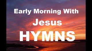 247 HYMNS Early Morning With Jesus Hymns  soft piano hymns  loop [upl. by Ilaw271]