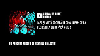 Arhiva de Sunet s06e04 Jazz și viață socială în comunism ▸ De la Ploiești la Sibiu fără retur [upl. by Arev]