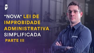 quotNovaquot Lei de Improbidade Administrativa Simplificada  Parte 3  Prof Thállius Moraes [upl. by Elwood]