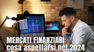 Cosa aspettarsi dai MERCATI FINANZIARI nel 2024 [upl. by Coward]