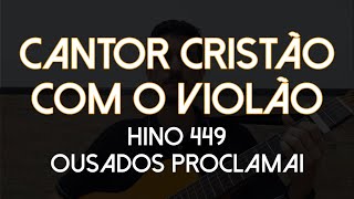 Hino 449  Ousados Proclamai Cantor Cristão com o Violão [upl. by Hafeetal]