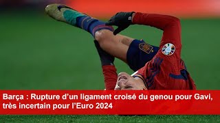 Barça  Rupture d’un ligament croisé du genou pour Gavi très incertain pour l’Euro 2024 [upl. by Assel585]