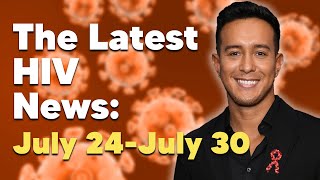 Latest HIV News  Week July 24July 30 [upl. by Fabe]