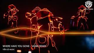 Where Have You Gone  Vanxi Remix  Nhạc Hot Tik Tok 2023 [upl. by Knowles]